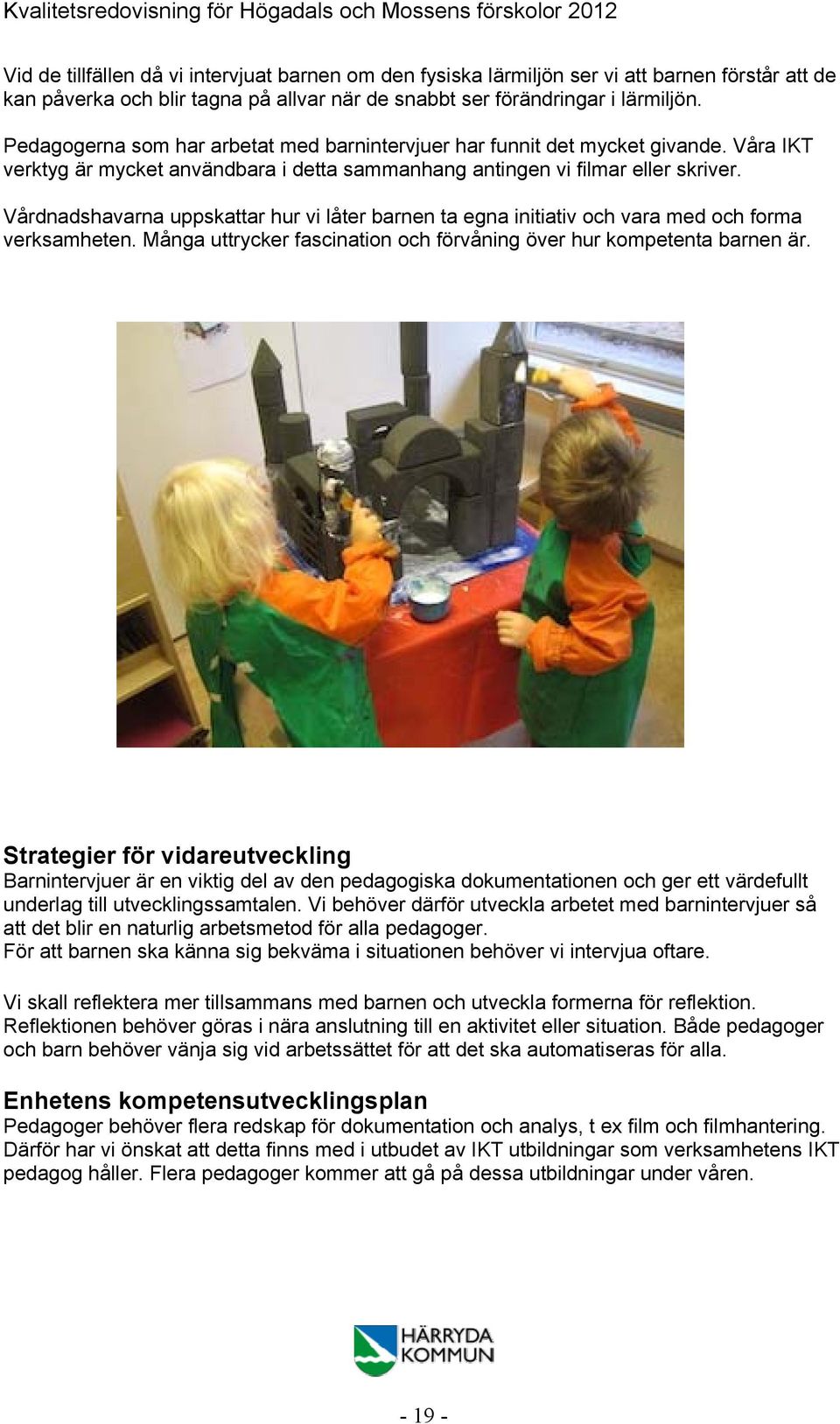 Vårdnadshavarna uppskattar hur vi låter barnen ta egna initiativ och vara med och forma verksamheten. Många uttrycker fascination och förvåning över hur kompetenta barnen är.