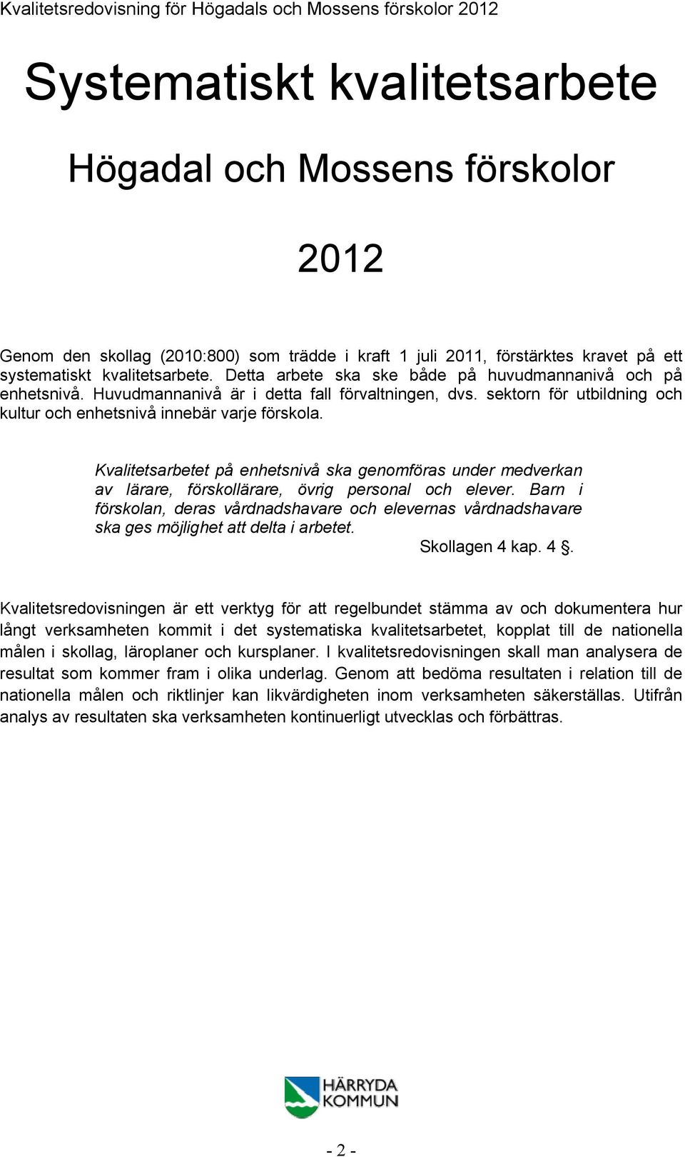 Kvalitetsarbetet på enhetsnivå ska genomföras under medverkan av lärare, förskollärare, övrig personal och elever.