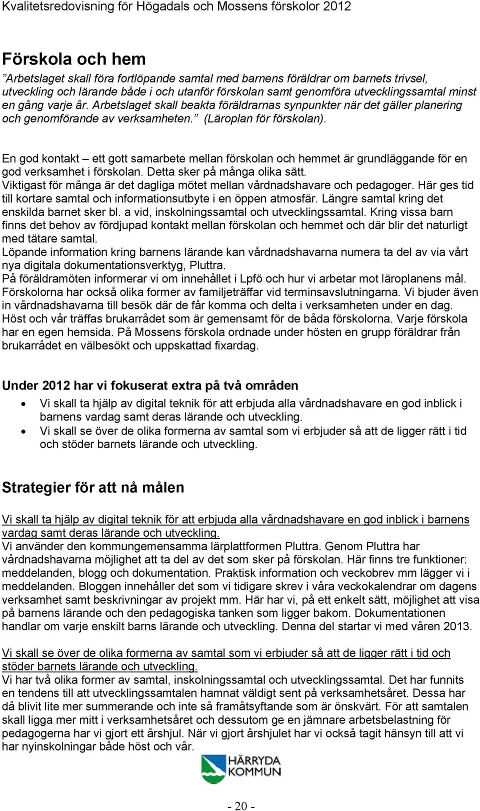 En god kontakt ett gott samarbete mellan förskolan och hemmet är grundläggande för en god verksamhet i förskolan. Detta sker på många olika sätt.