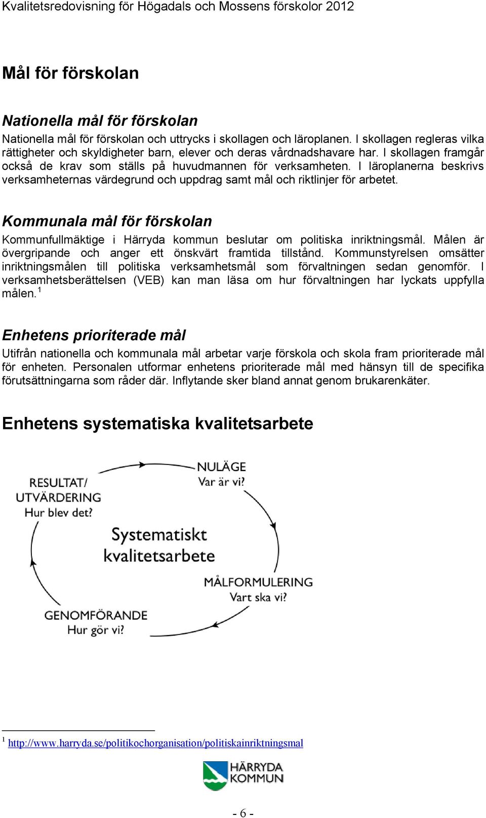 I läroplanerna beskrivs verksamheternas värdegrund och uppdrag samt mål och riktlinjer för arbetet. Kommunala mål för förskolan Kommunfullmäktige i Härryda kommun beslutar om politiska inriktningsmål.