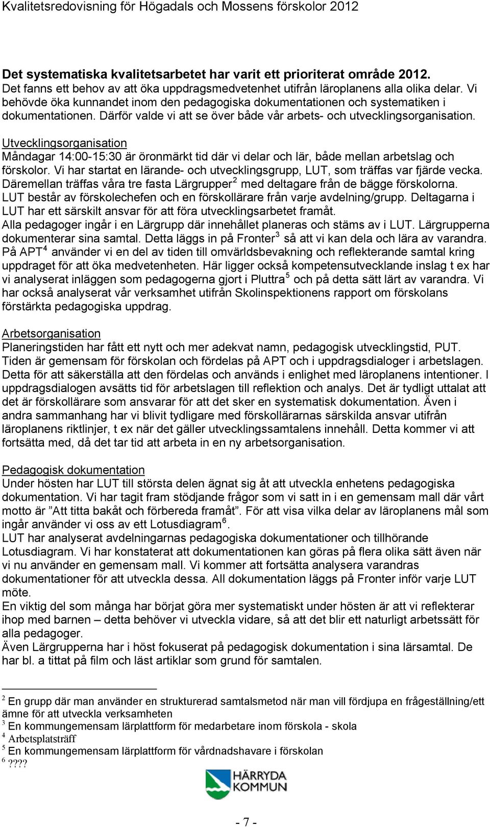 Utvecklingsorganisation Måndagar 14:00-15:30 är öronmärkt tid där vi delar och lär, både mellan arbetslag och förskolor.