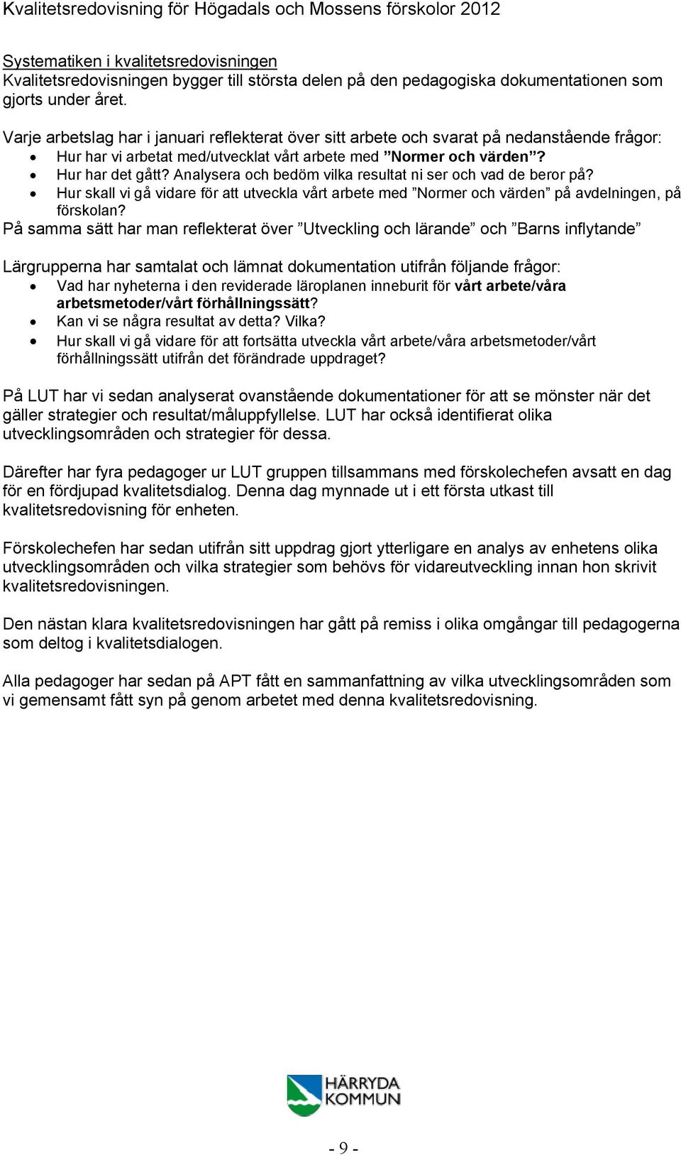 Analysera och bedöm vilka resultat ni ser och vad de beror på? Hur skall vi gå vidare för att utveckla vårt arbete med Normer och värden på avdelningen, på förskolan?