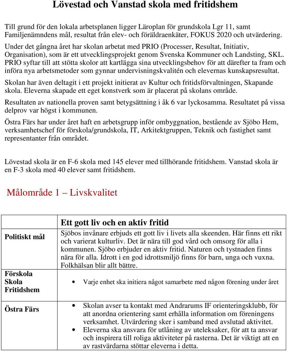 PRIO syftar till att stötta skolor att kartlägga sina utvecklingsbehov för att därefter ta fram och införa nya arbetsmetoder som gynnar undervisningskvalitén och elevernas kunskapsresultat.