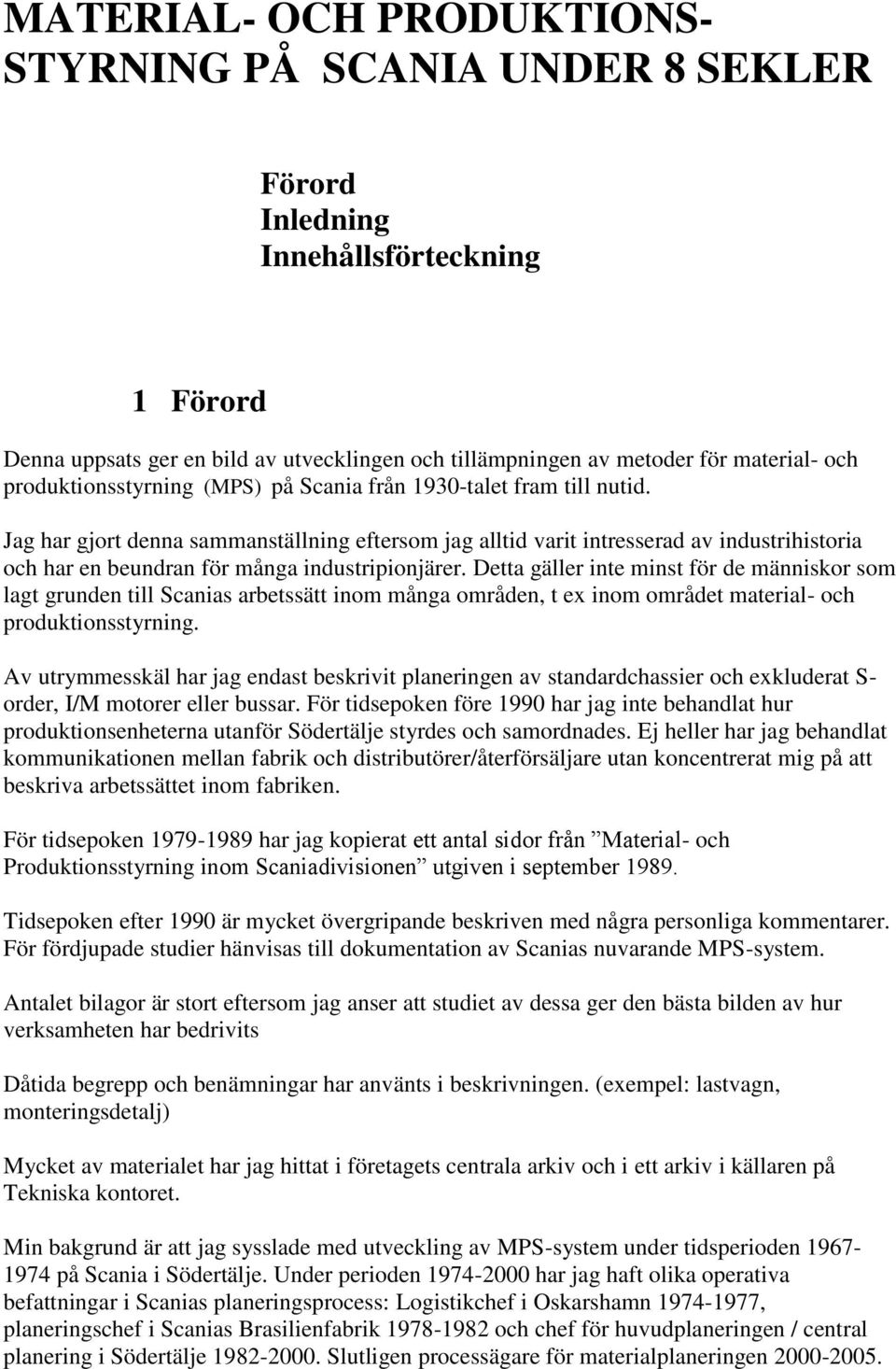 Jag har gjort denna sammanställning eftersom jag alltid varit intresserad av industrihistoria och har en beundran för många industripionjärer.