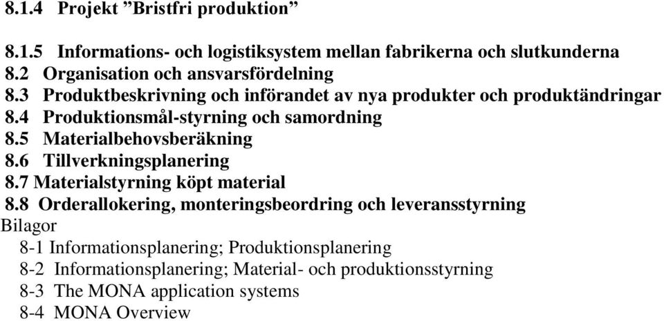 4 Produktionsmål-styrning och samordning 8.5 Materialbehovsberäkning 8.6 Tillverkningsplanering 8.7 Materialstyrning köpt material 8.