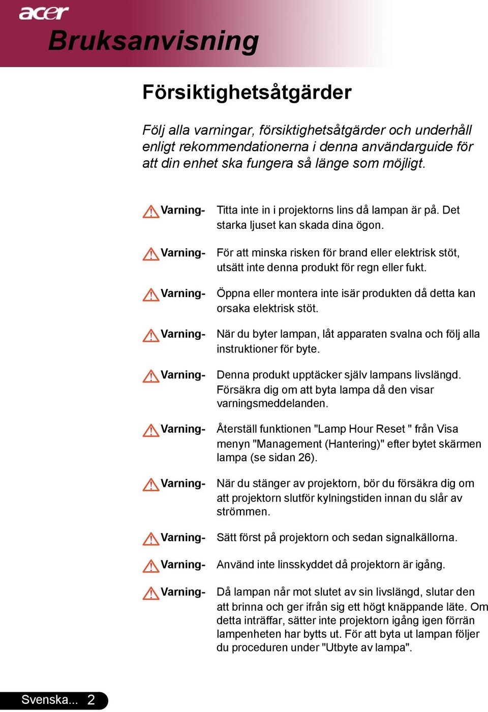 För att minska risken för brand eller elektrisk stöt, utsätt inte denna produkt för regn eller fukt. Öppna eller montera inte isär produkten då detta kan orsaka elektrisk stöt.