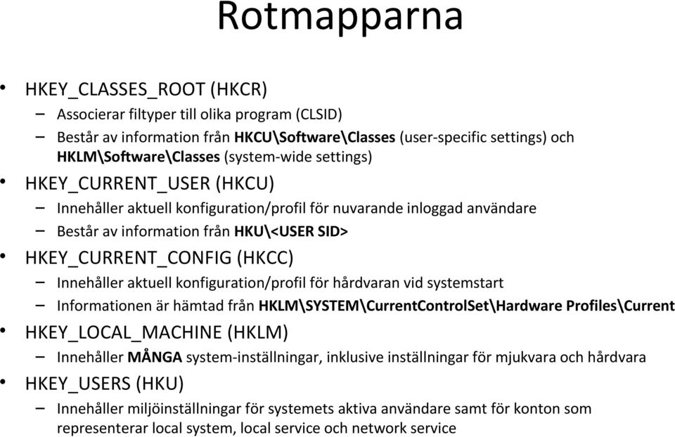 konfiguration/profil för hårdvaran vid systemstart Informationen är hämtad från HKLM\SYSTEM\CurrentControlSet\Hardware Profiles\Current HKEY_LOCAL_MACHINE (HKLM) Innehåller MÅNGA