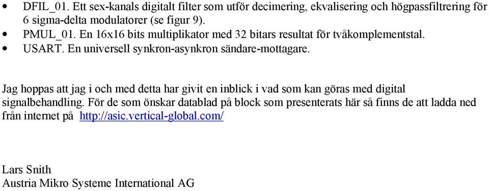 PMUL_01. E 16x16 bits multiplikator med 32 bitars resultat för tvåkomplemetstal. USART. E uiversell sykro-asykro sädare-mottagare.