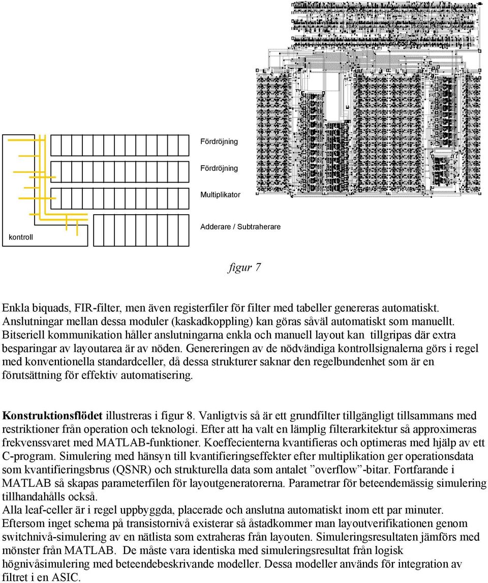 Bitseriell kommuikatio håller aslutigara ekla och mauell layout ka tillgripas där extra besparigar av layoutarea är av öde.