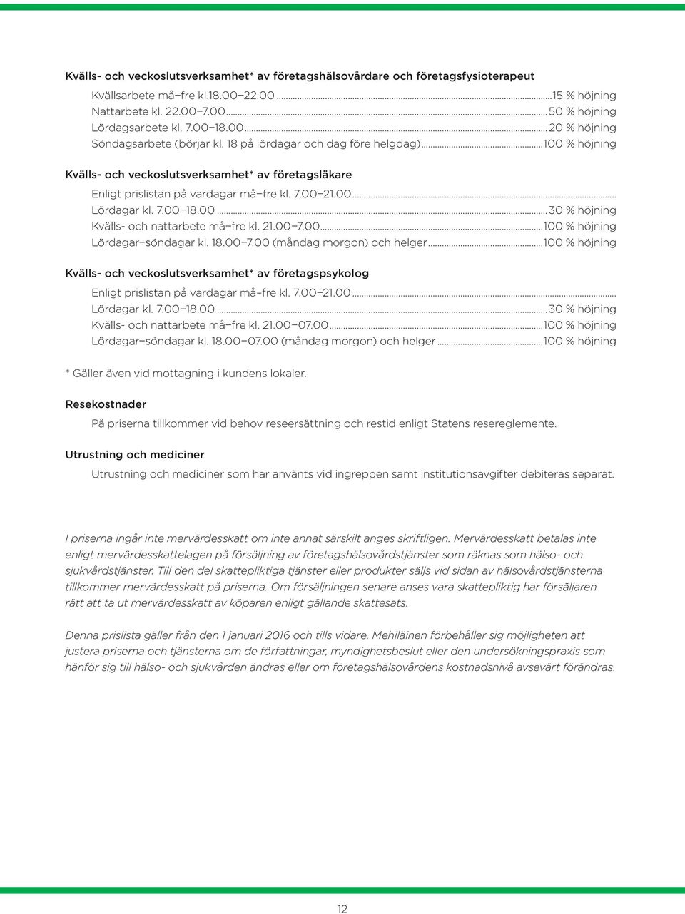 00... Lördagar kl. 7.00 18.00...30 % höjning Kvälls- och nattarbete må fre kl. 21.00 7.00...100 % höjning Lördagar söndagar kl. 18.00 7.00 (måndag morgon) och helger.