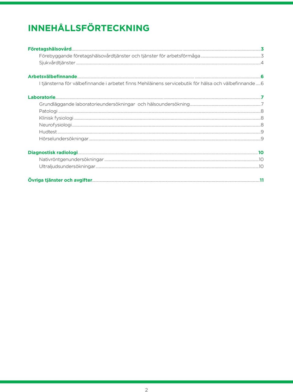 ..6 Laboratorie....7 Grundläggande laboratorieundersökningar och hälsoundersökning...7 Patologi...8 Klinisk fysiologi...8 Neurofysiologi.