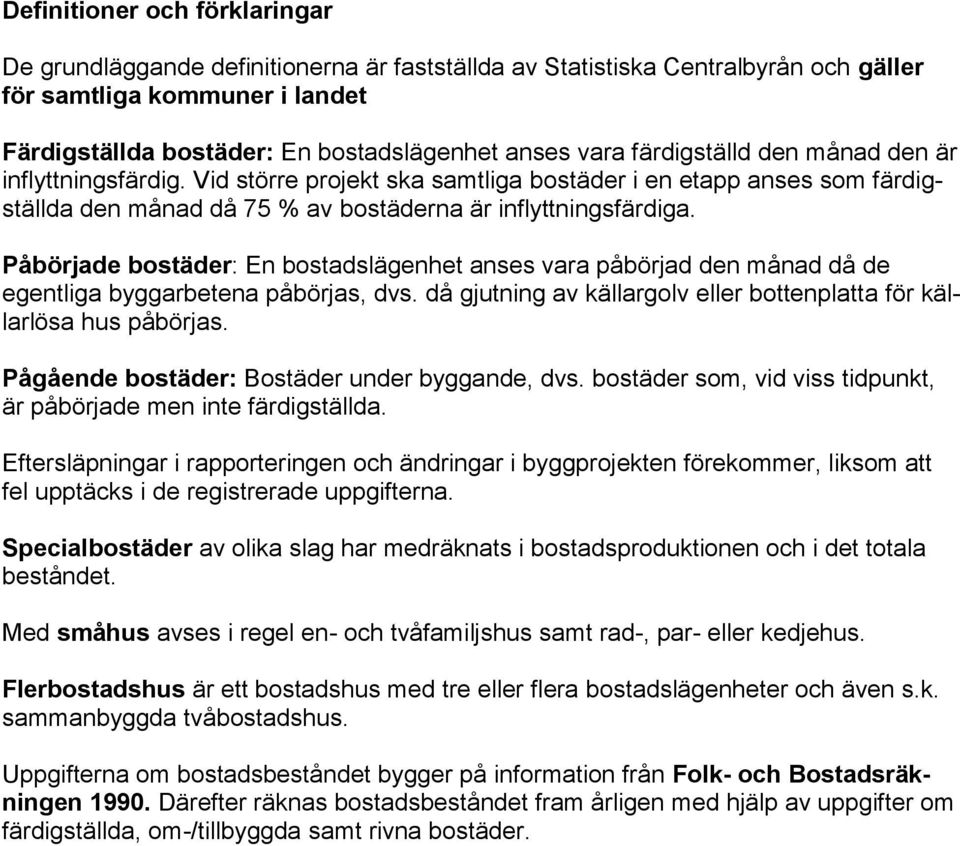 Påbörjade bostäder: En bostadslägenhet anses vara påbörjad den månad då de egentliga byggarbetena påbörjas, dvs. då gjutning av källargolv eller bottenplatta för källarlösa hus påbörjas.