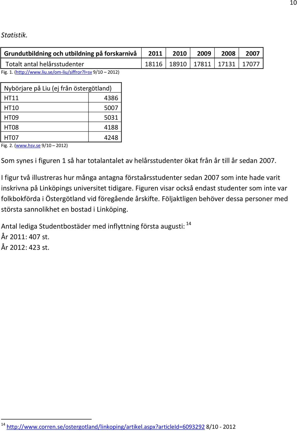 se 9/10 2012) Som synes i figuren 1 så har totalantalet av helårsstudenter ökat från år till år sedan 2007.