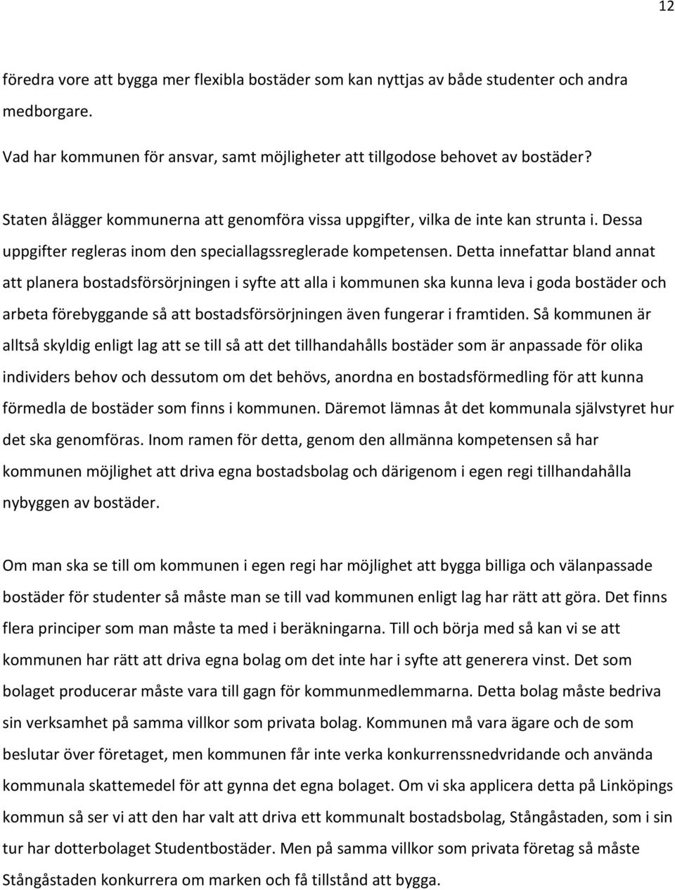 Detta innefattar bland annat att planera bostadsförsörjningen i syfte att alla i kommunen ska kunna leva i goda bostäder och arbeta förebyggande så att bostadsförsörjningen även fungerar i framtiden.