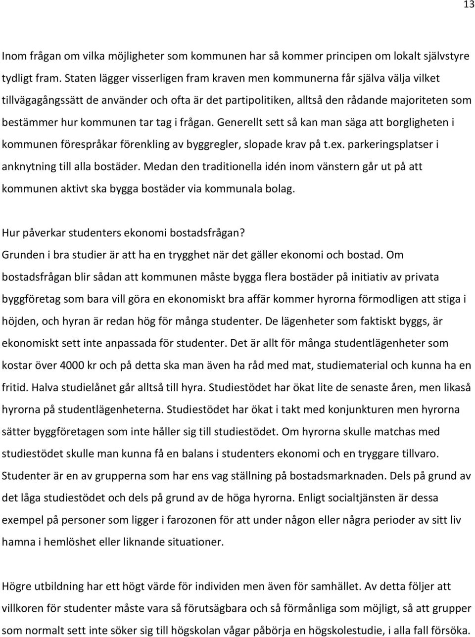 tar tag i frågan. Generellt sett så kan man säga att borgligheten i kommunen förespråkar förenkling av byggregler, slopade krav på t.ex. parkeringsplatser i anknytning till alla bostäder.