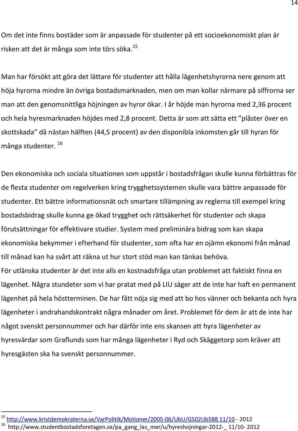 genomsnittliga höjningen av hyror ökar. I år höjde man hyrorna med 2,36 procent och hela hyresmarknaden höjdes med 2,8 procent.