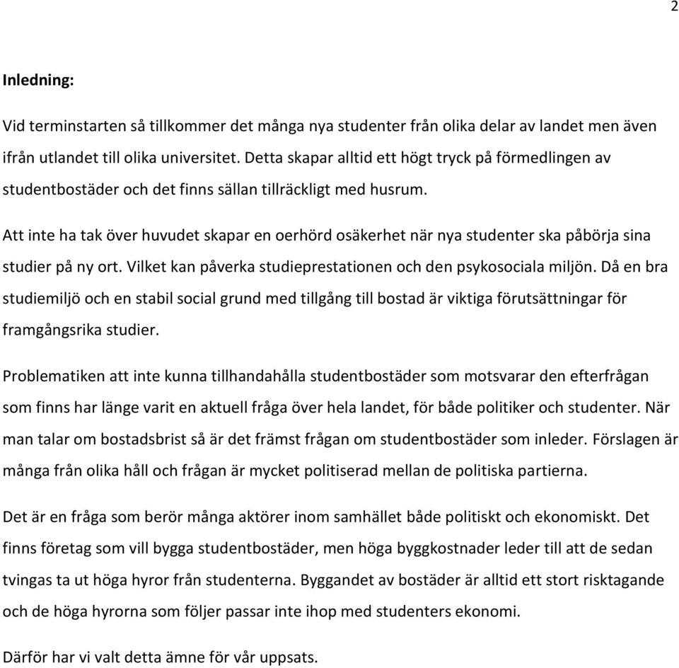 Att inte ha tak över huvudet skapar en oerhörd osäkerhet när nya studenter ska påbörja sina studier på ny ort. Vilket kan påverka studieprestationen och den psykosociala miljön.