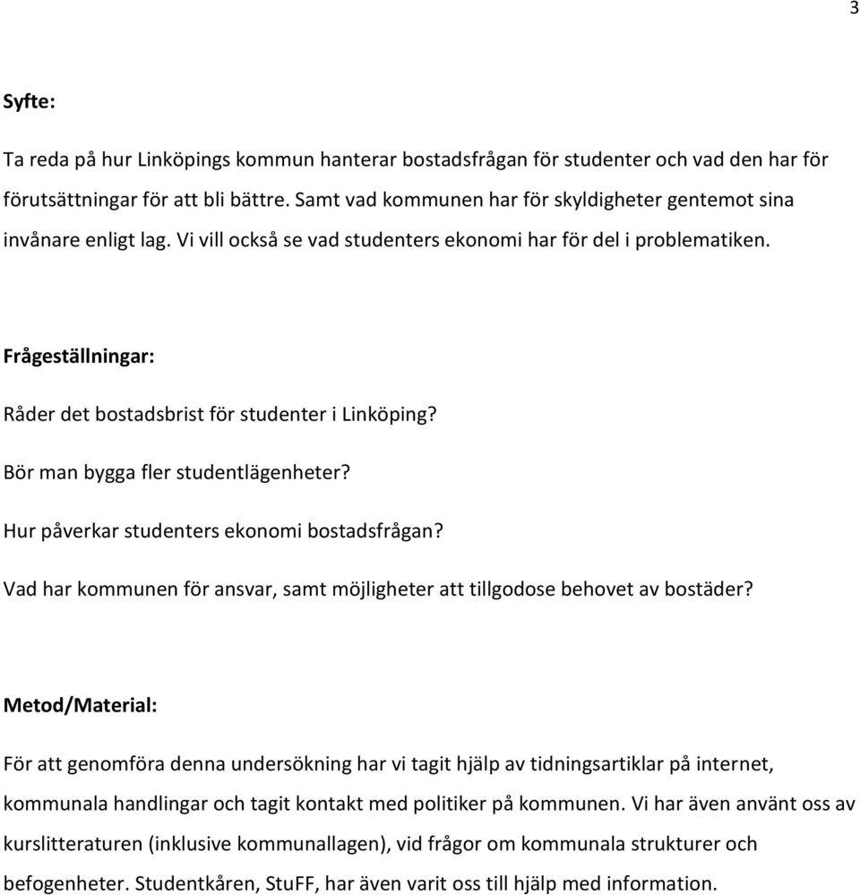 Frågeställningar: Råder det bostadsbrist för studenter i Linköping? Bör man bygga fler studentlägenheter? Hur påverkar studenters ekonomi bostadsfrågan?