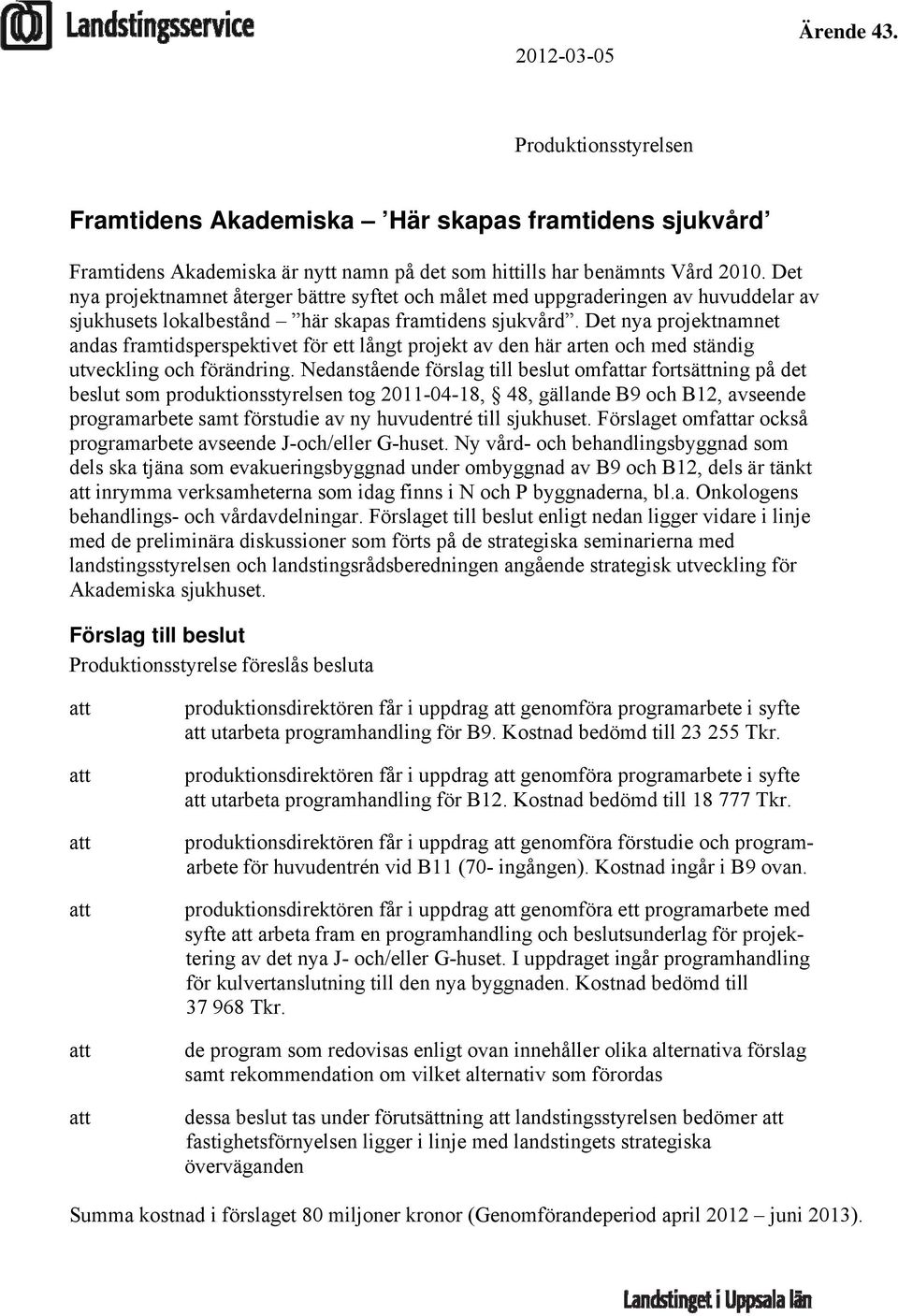 Det nya projektnamnet andas framtidsperspektivet för ett långt projekt av den här arten och med ständig utveckling och förändring.