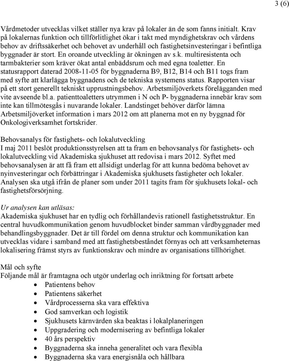 stort. En oroande utveckling är ökningen av s.k. multiresistenta och tarmbakterier som kräver ökat antal enbäddsrum och med egna toaletter.