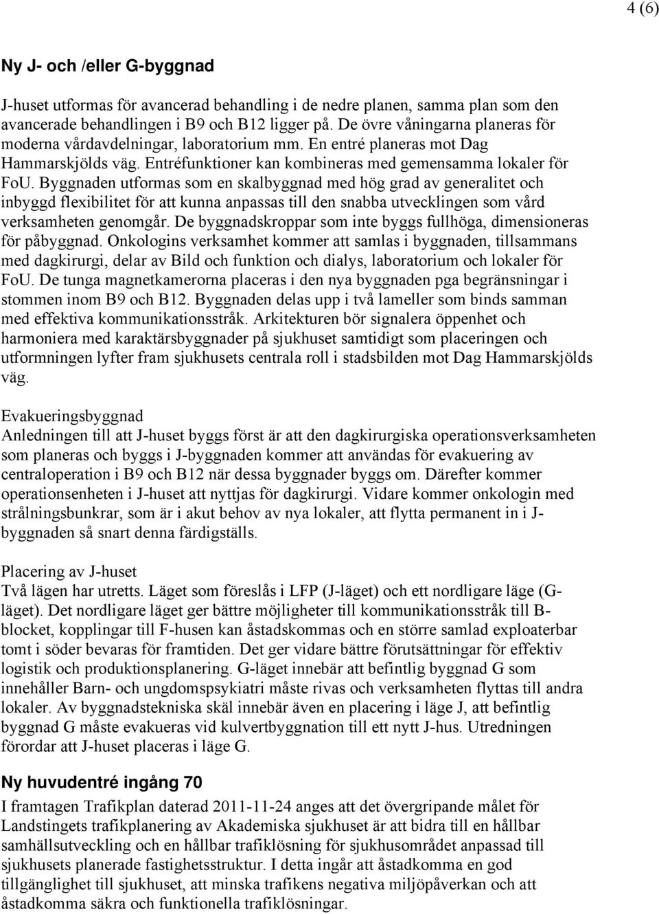 Byggnaden utformas som en skalbyggnad med hög grad av generalitet och inbyggd flexibilitet för att kunna anpassas till den snabba utvecklingen som vård verksamheten genomgår.