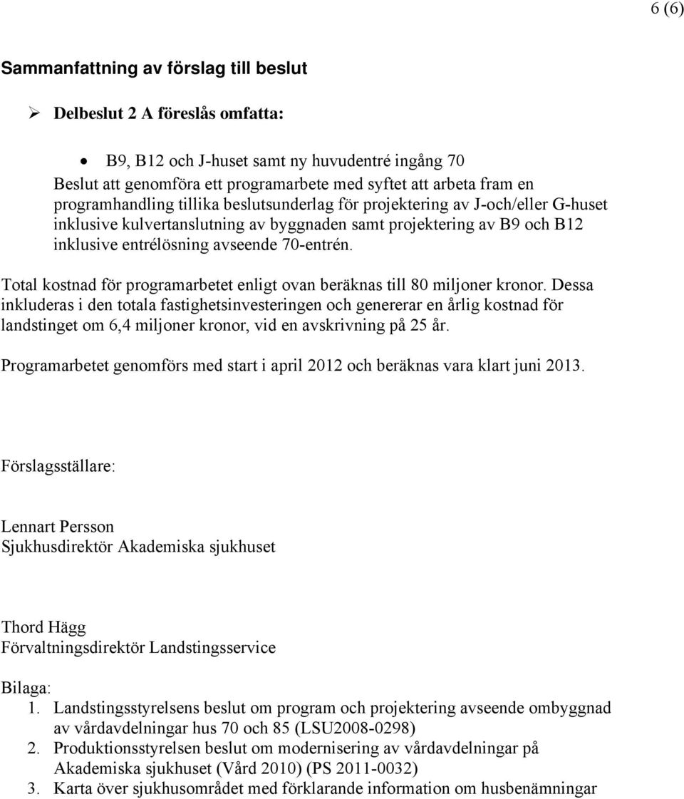 Total kostnad för programarbetet enligt ovan beräknas till 80 miljoner kronor.