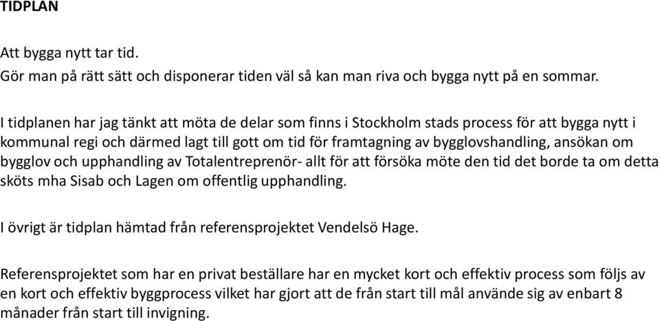 om bygglov och upphandling av Totalentreprenör- allt för att försöka möte den tid det borde ta om detta sköts mha Sisab och Lagen om offentlig upphandling.