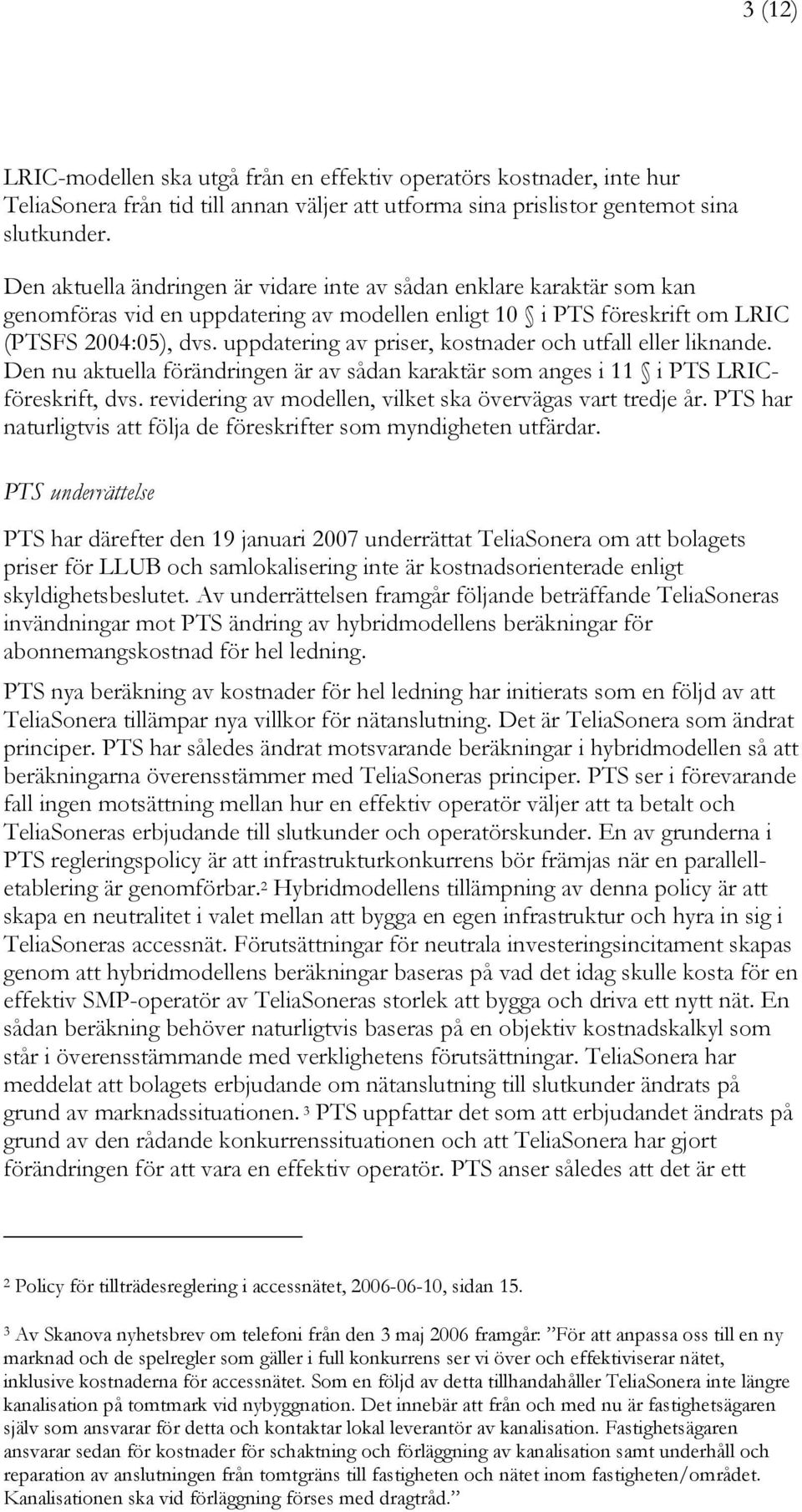 uppdatering av priser, kostnader och utfall eller liknande. Den nu aktuella förändringen är av sådan karaktär som anges i 11 i PTS LRICföreskrift, dvs.