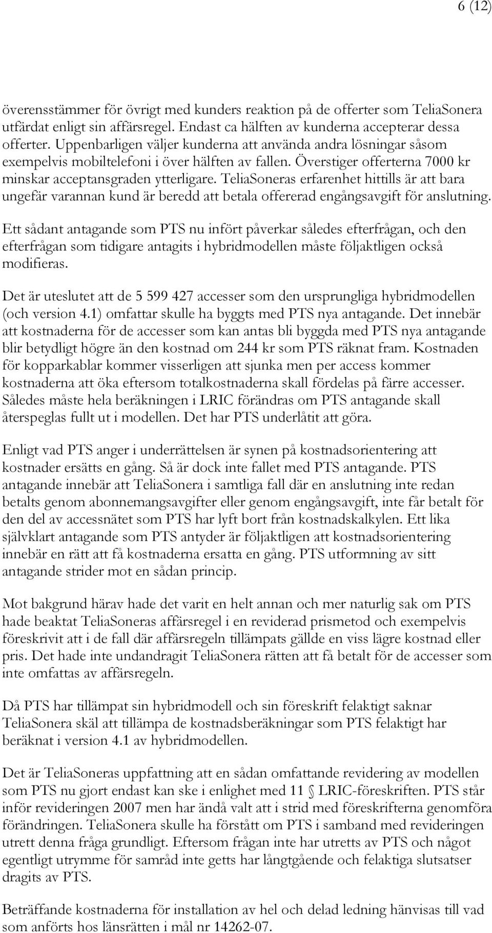 TeliaSoneras erfarenhet hittills är att bara ungefär varannan kund är beredd att betala offererad engångsavgift för anslutning.