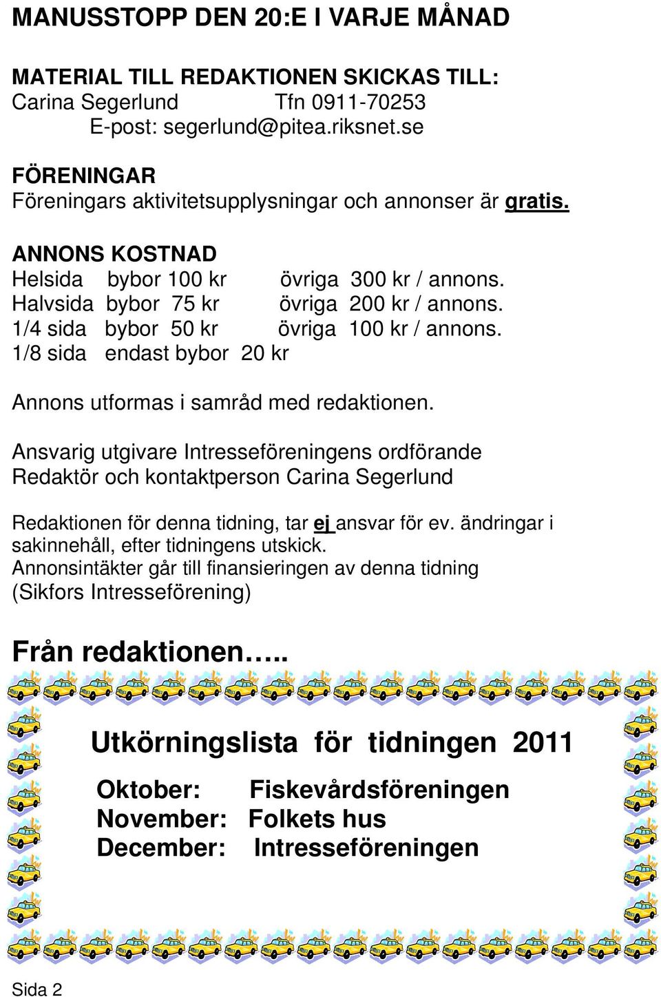 1/4 sida bybor 50 kr övriga 100 kr / annons. 1/8 sida endast bybor 20 kr Annons utformas i samråd med redaktionen.