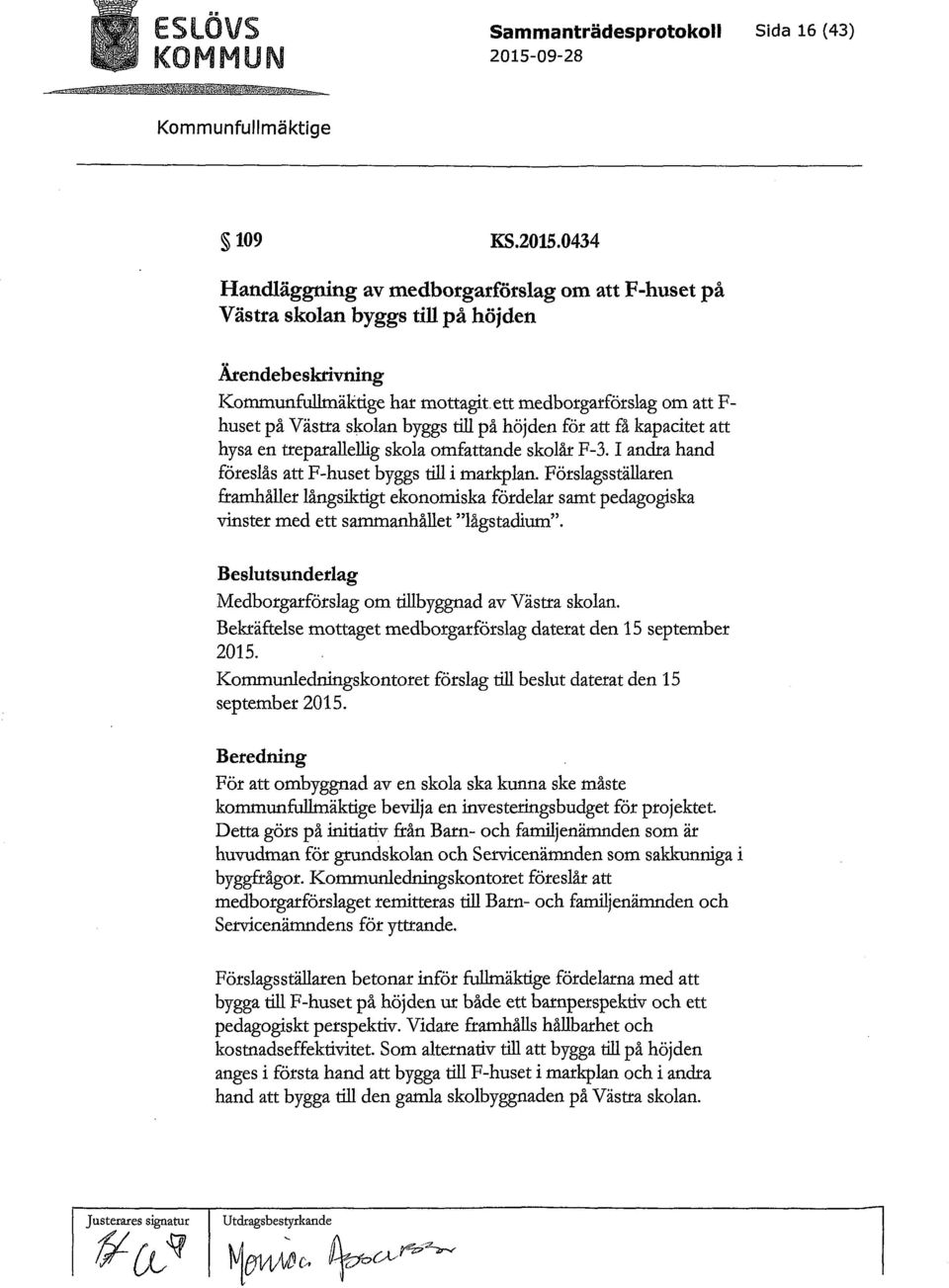 0434 Handläggning av medborgarförslag om att F-huset på Västra skolan byggs till på höjden Ärendebeskrivning Kotnmunfullmäktige har mottagit ett medborgarförslag om att F- huset på Västra skolan