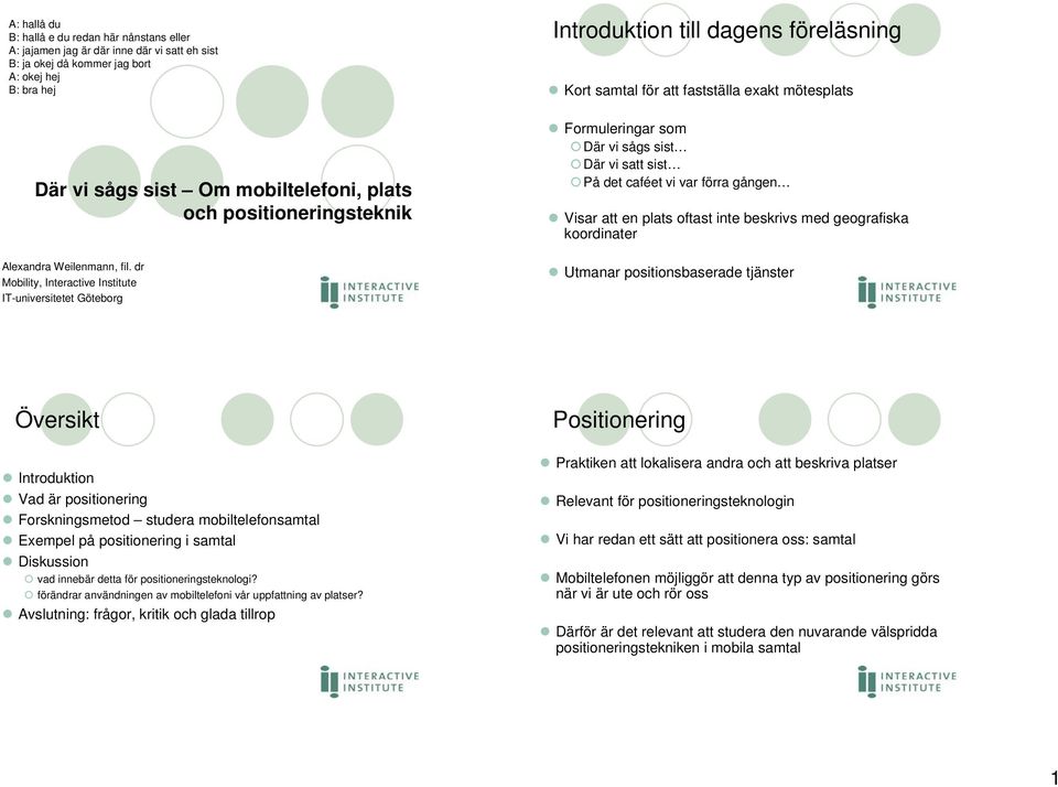 dr Mobility, Interactive Institute IT-universitetet Göteborg Formuleringar som Där vi sågs sist Där vi satt sist På det caféet vi var förra gången Visar att en plats oftast inte beskrivs med