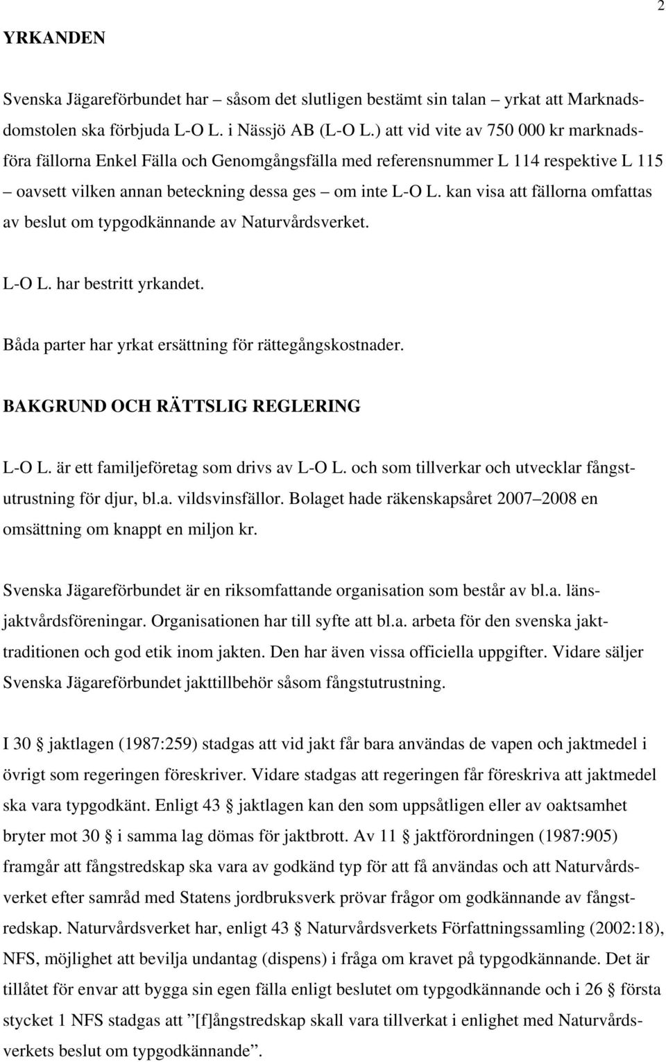 kan visa att fällorna omfattas av beslut om typgodkännande av Naturvårdsverket. L-O L. har bestritt yrkandet. Båda parter har yrkat ersättning för rättegångskostnader.