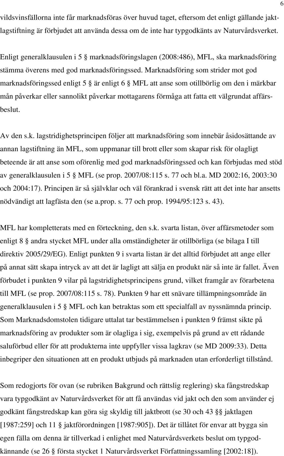 Marknadsföring som strider mot god marknadsföringssed enligt 5 är enligt 6 MFL att anse som otillbörlig om den i märkbar mån påverkar eller sannolikt påverkar mottagarens förmåga att fatta ett