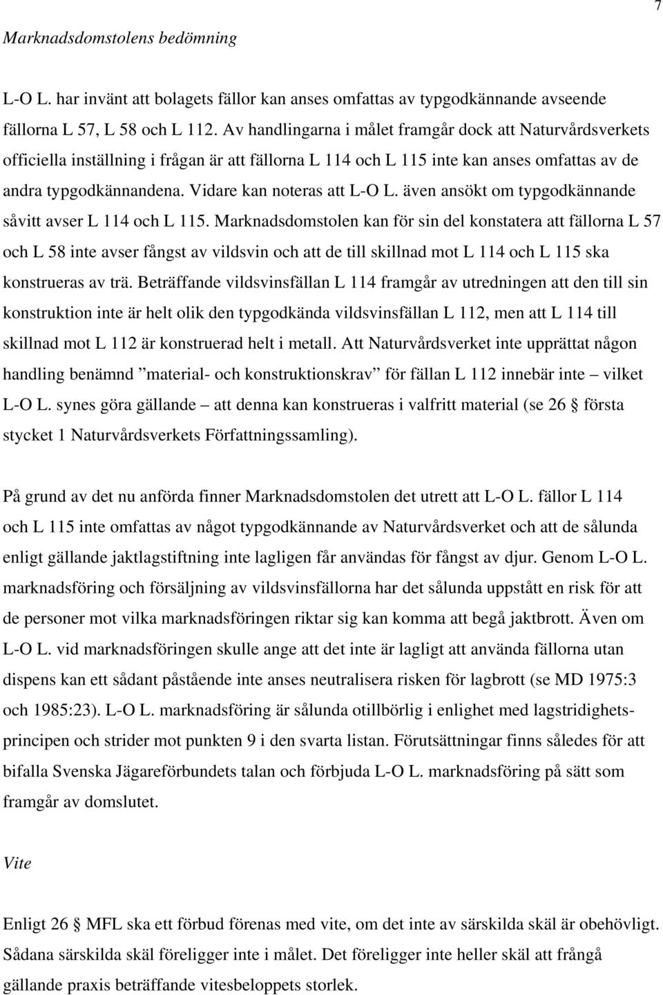 Vidare kan noteras att L-O L. även ansökt om typgodkännande såvitt avser L 114 och L 115.