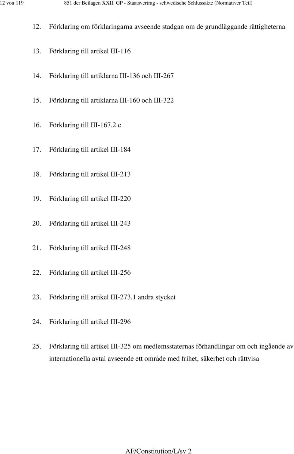 Förklaring till artikel III-23 9. Förklaring till artikel III-220 20. Förklaring till artikel III-243 2. Förklaring till artikel III-248 22. Förklaring till artikel III-256 23.