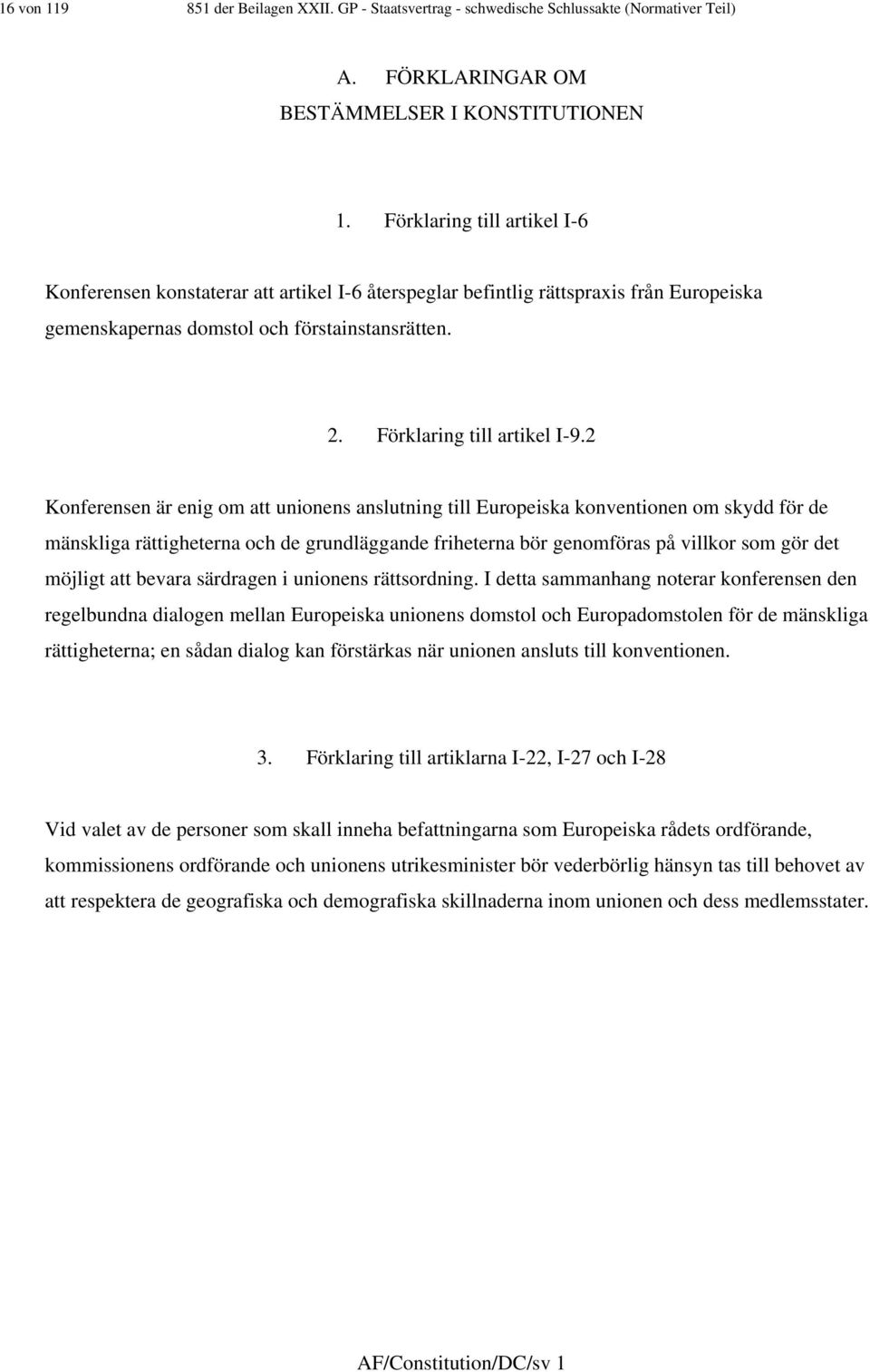 2 Konferensen är enig om att unionens anslutning till Europeiska konventionen om skydd för de mänskliga rättigheterna och de grundläggande friheterna bör genomföras på villkor som gör det möjligt att