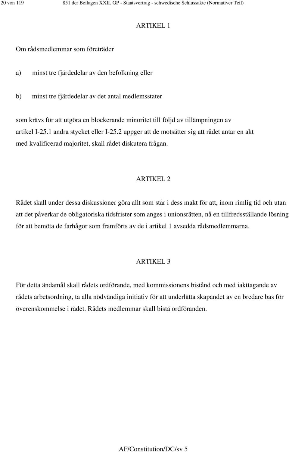 medlemsstater som krävs för att utgöra en blockerande minoritet till följd av tillämpningen av artikel I-25. andra stycket eller I-25.