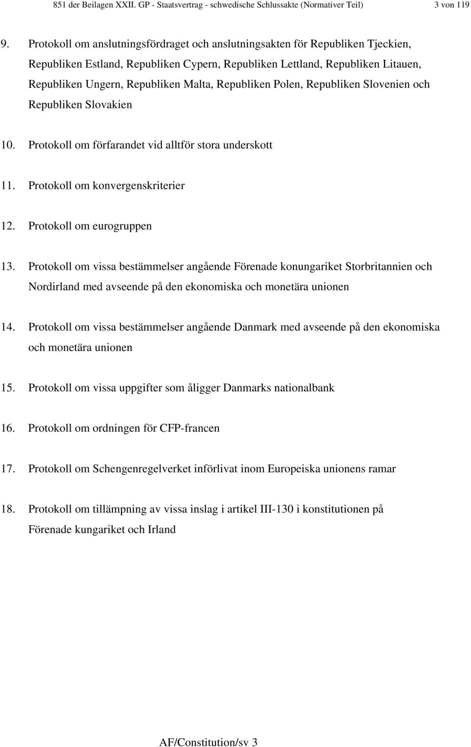 Republiken Polen, Republiken Slovenien och Republiken Slovakien 0. Protokoll om förfarandet vid alltför stora underskott. Protokoll om konvergenskriterier 2. Protokoll om eurogruppen 3.