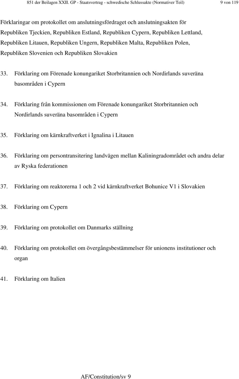 Cypern, Republiken Lettland, Republiken Litauen, Republiken Ungern, Republiken Malta, Republiken Polen, Republiken Slovenien och Republiken Slovakien 33.