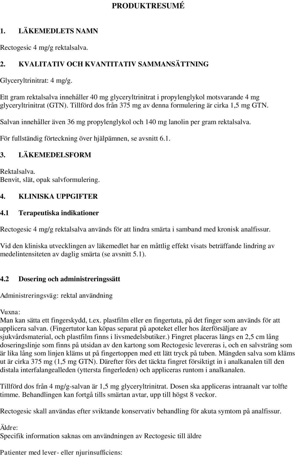 Salvan innehåller även 36 mg propylenglykol och 140 mg lanolin per gram rektalsalva. För fullständig förteckning över hjälpämnen, se avsnitt 6.1. 3. LÄKEMEDELSFORM Rektalsalva.