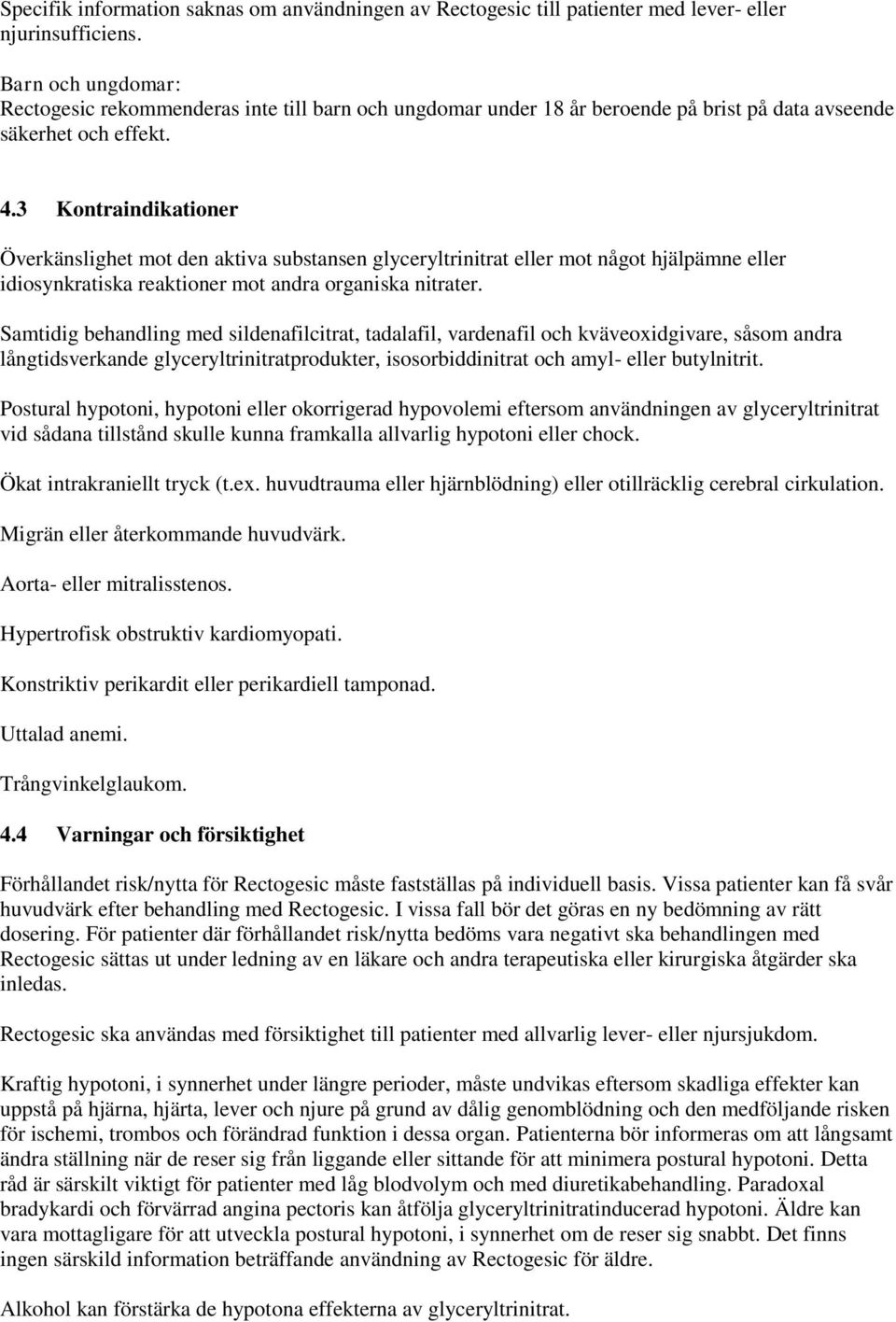 3 Kontraindikationer Överkänslighet mot den aktiva substansen glyceryltrinitrat eller mot något hjälpämne eller idiosynkratiska reaktioner mot andra organiska nitrater.