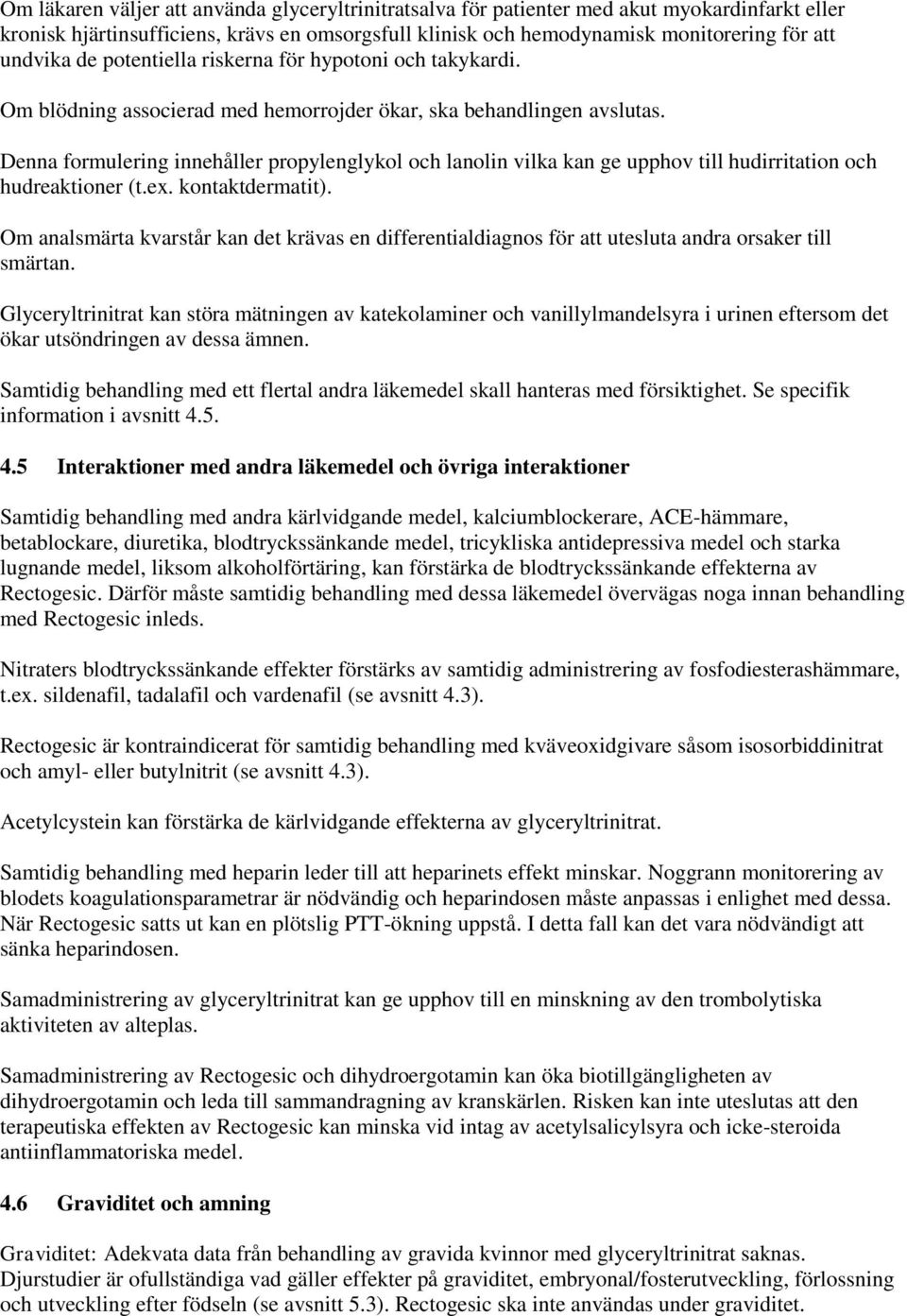 Denna formulering innehåller propylenglykol och lanolin vilka kan ge upphov till hudirritation och hudreaktioner (t.ex. kontaktdermatit).