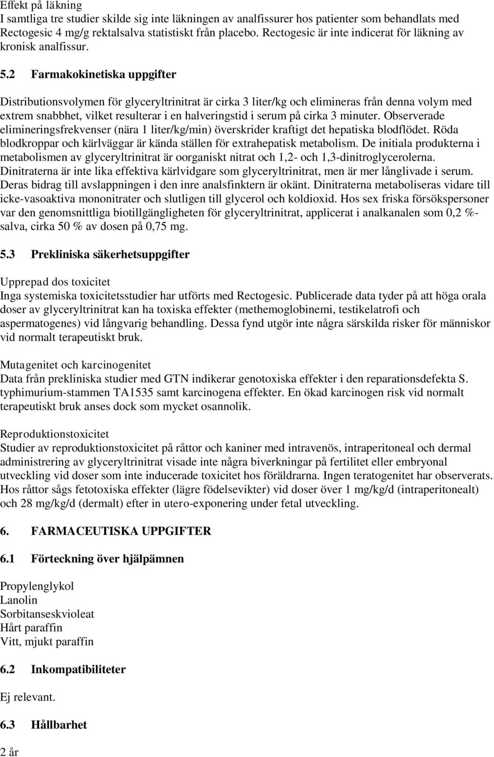 2 Farmakokinetiska uppgifter Distributionsvolymen för glyceryltrinitrat är cirka 3 liter/kg och elimineras från denna volym med extrem snabbhet, vilket resulterar i en halveringstid i serum på cirka