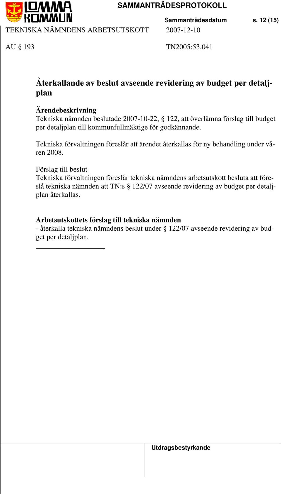 detaljplan till kommunfullmäktige för godkännande. Tekniska förvaltningen föreslår att ärendet återkallas för ny behandling under våren 2008.