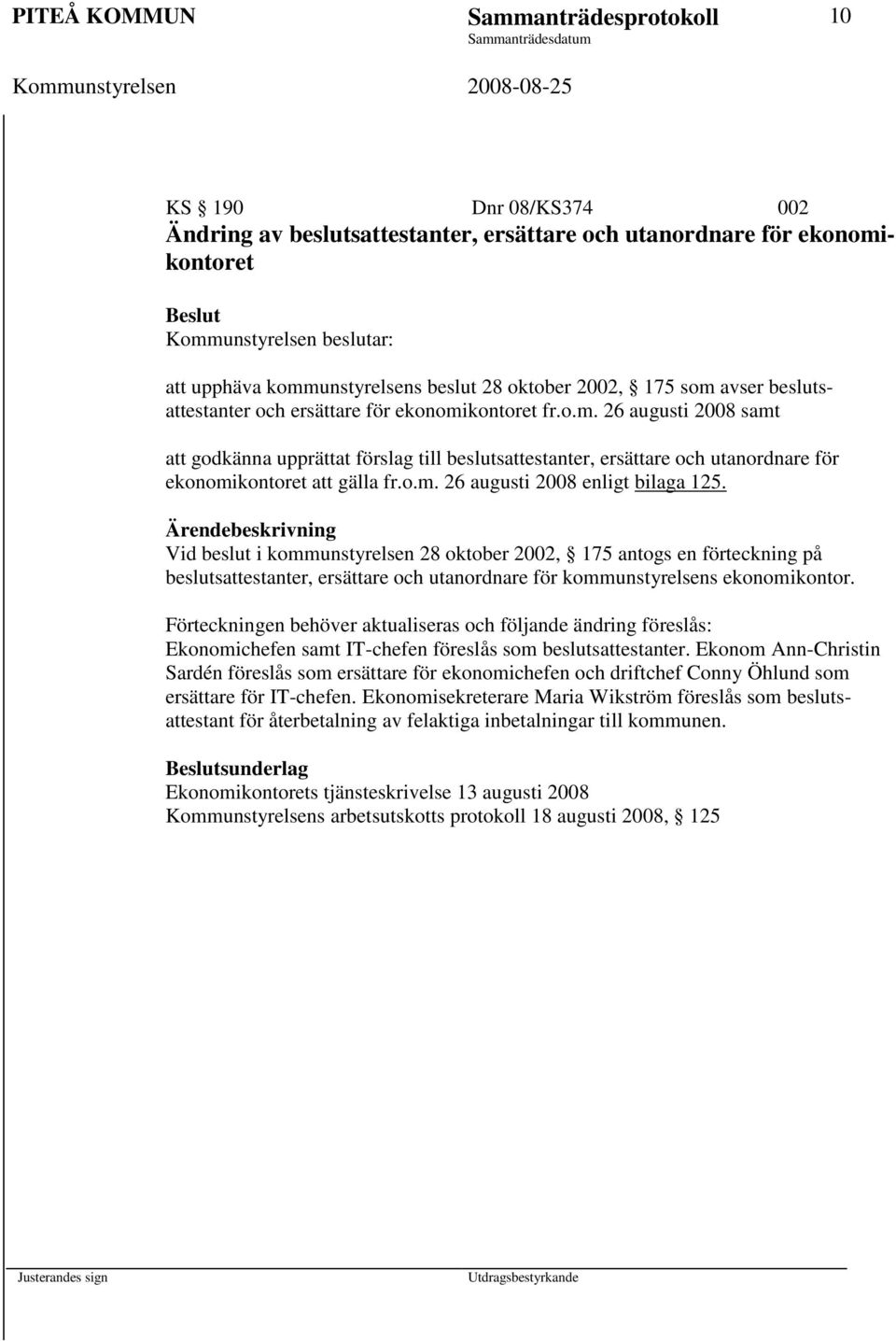 o.m. 26 augusti 2008 enligt bilaga 125. Vid beslut i kommunstyrelsen 28 oktober 2002, 175 antogs en förteckning på beslutsattestanter, ersättare och utanordnare för kommunstyrelsens ekonomikontor.