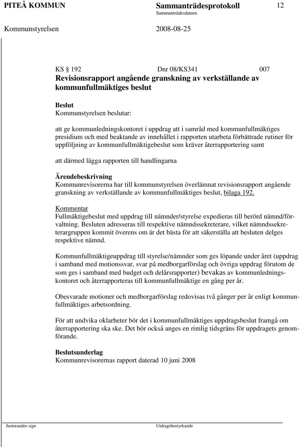 kräver återrapportering samt att därmed lägga rapporten till handlingarna Kommunrevisorerna har till kommunstyrelsen överlämnat revisionsrapport angående granskning av verkställande av