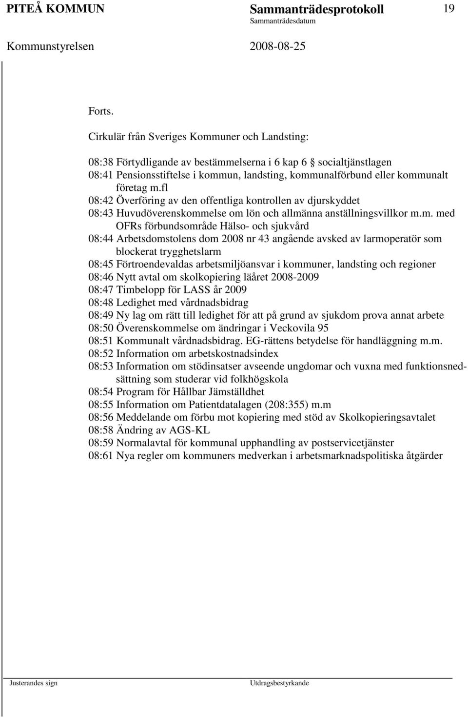 förbundsområde Hälso- och sjukvård 08:44 Arbetsdomstolens dom 2008 nr 43 angående avsked av larmoperatör som blockerat trygghetslarm 08:45 Förtroendevaldas arbetsmiljöansvar i kommuner, landsting och