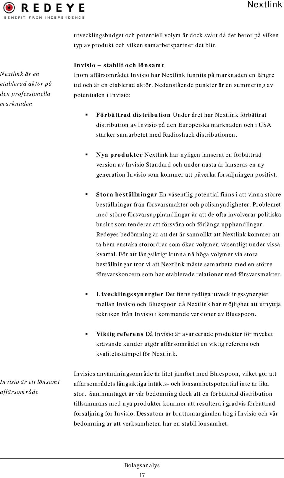 Nedanstående punkter är en summering av potentialen i Invisio: Förbättrad distribution Under året har Nextlink förbättrat distribution av Invisio på den Europeiska marknaden och i USA stärker