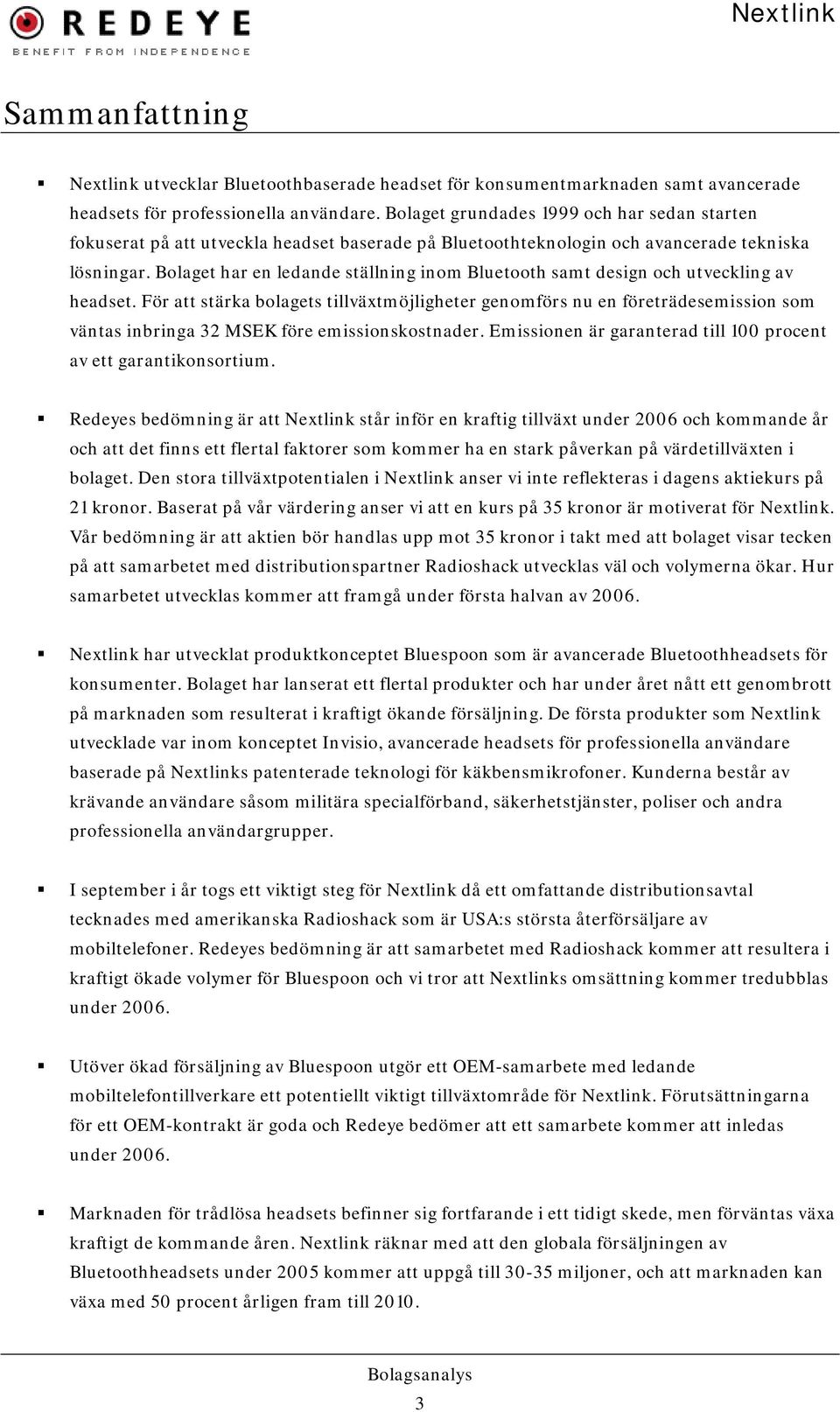 Bolaget har en ledande ställning inom Bluetooth samt design och utveckling av headset.